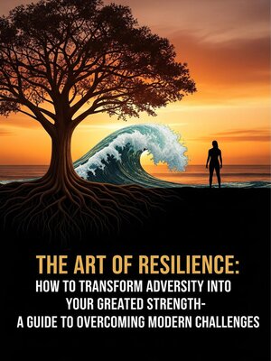 cover image of The Art of Resilience How to Transform Adversity into Your Greatest Strength